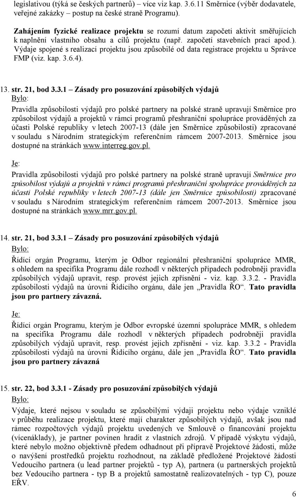 Výdaje spojené s realizací projektu jsou způsobilé od data registrace projektu u Správce FMP (viz. kap. 3.