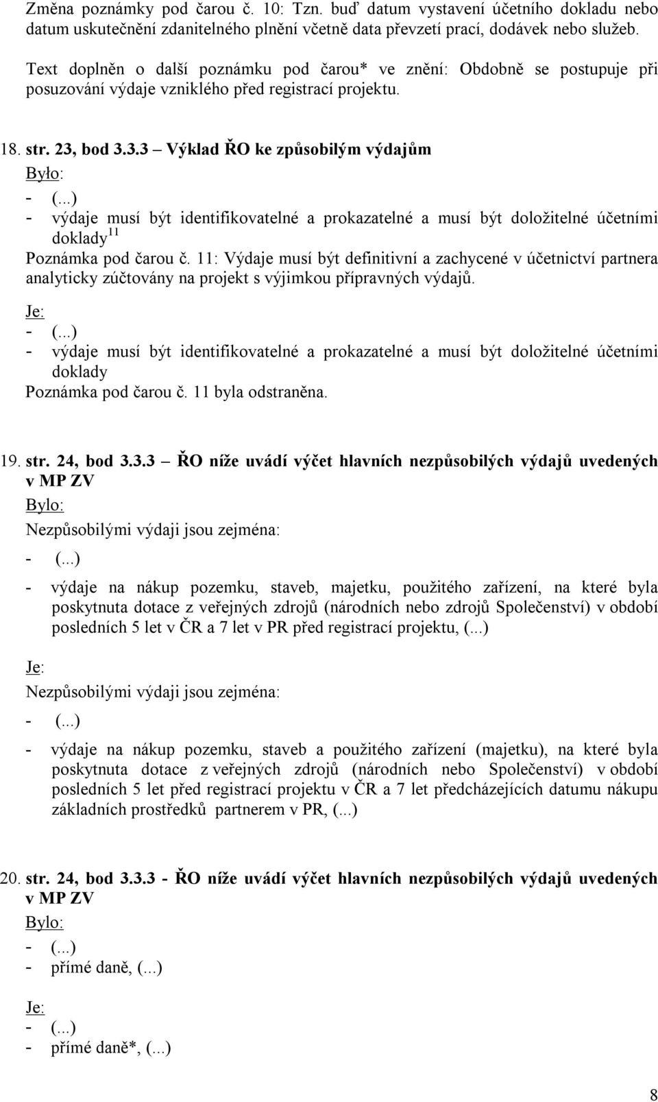 bod 3.3.3 Výklad ŘO ke způsobilým výdajům Było: - výdaje musí být identifikovatelné a prokazatelné a musí být doložitelné účetními doklady 11 Poznámka pod čarou č.