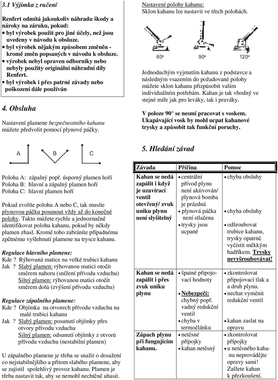 byl výrobek i přes patrné závady nebo poškození dále používán 4. Obsluha Nastavení plamene bezpečnostního kahanu můžete předvolit pomocí plynové páčky.