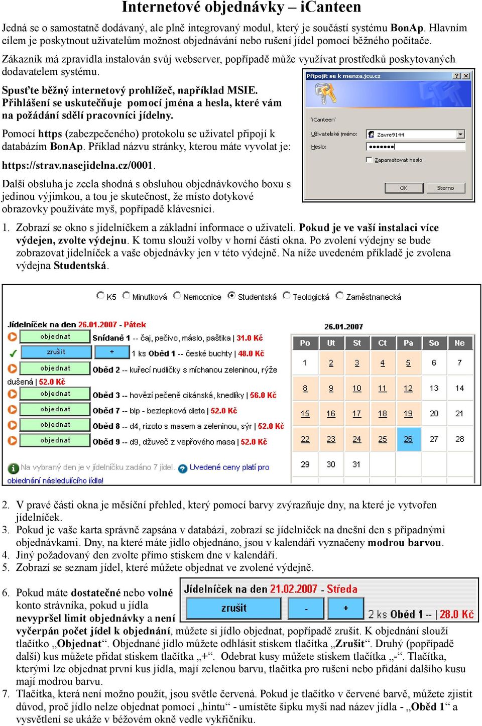 Zákazník má zpravidla instalován svůj webserver, popřípadě může využívat prostředků poskytovaných dodavatelem systému. Spusťte běžný internetový prohlížeč, například MSIE.