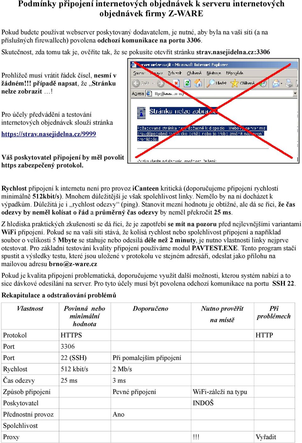 cz:3306 Prohlížeč musí vrátit řádek čísel, nesmí v žádném!!! případě napsat, že Stránku nelze zobrazit! Pro účely předvádění a testování internetových objednávek slouží stránka https://strav.