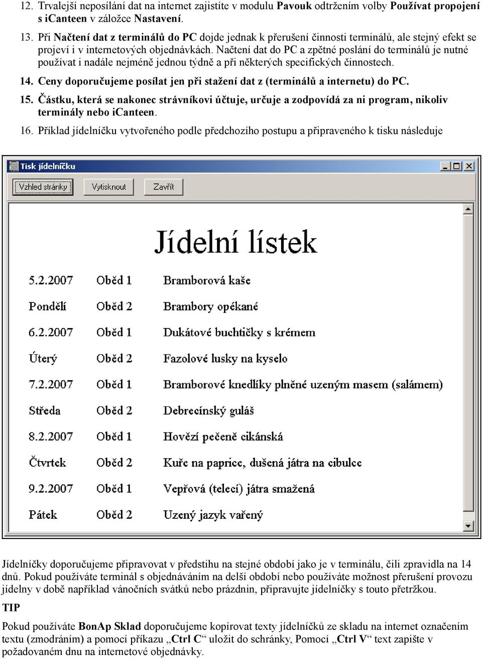 Načtení dat do PC a zpětné poslání do terminálů je nutné používat i nadále nejméně jednou týdně a při některých specifických činnostech. 14.