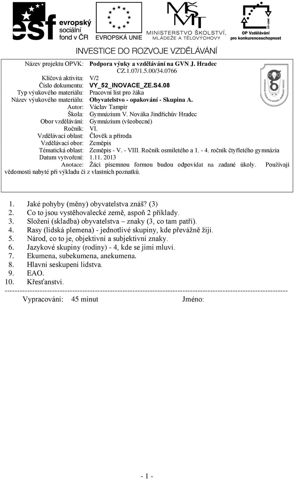 Nováka Jindřichův Hradec Obor vzdělávání: Gymnázium (všeobecné) Ročník: VI. Vzdělávací oblast: Člověk a příroda Vzdělávací obor: Zeměpis Tématická oblast: Zeměpis - V. - VIII. Ročník osmiletého a 1.