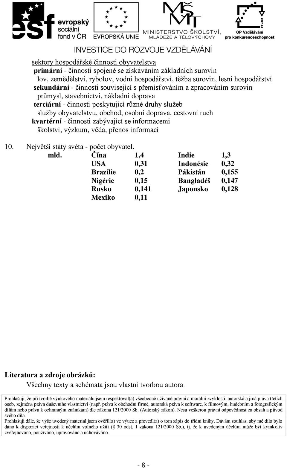 cestovní ruch kvartérní - činnosti zabývající se informacemi školství, výzkum, věda, přenos informací 10. Největší státy světa - počet obyvatel. mld.