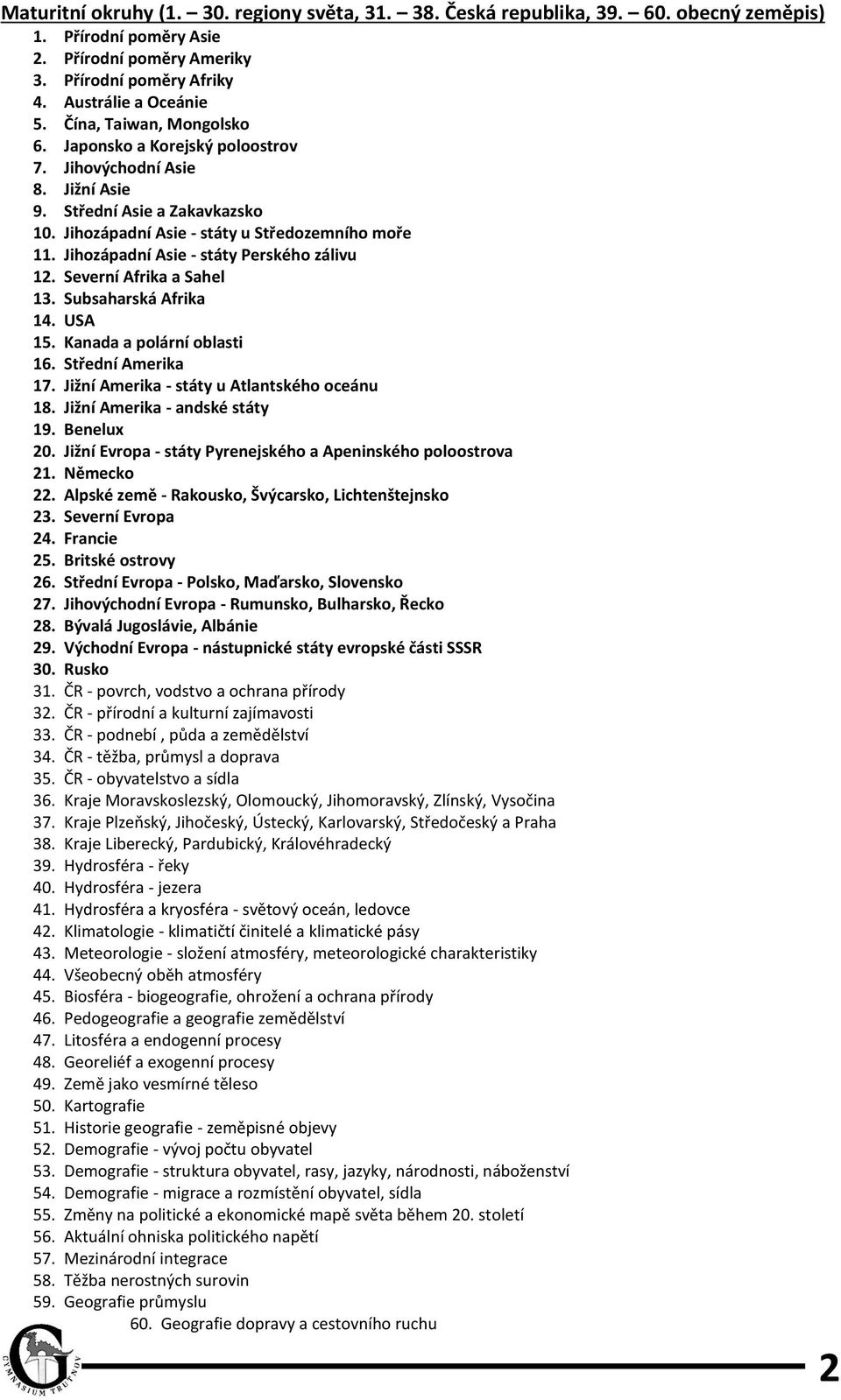 Jihozápadní Asie - státy Perského zálivu 12. Severní Afrika a Sahel 13. Subsaharská Afrika 14. USA 15. Kanada a polární oblasti 16. Střední Amerika 17. Jižní Amerika - státy u Atlantského oceánu 18.