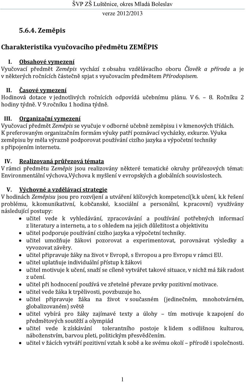 Časové vymezení Hodinová dotace v jednotlivých ročnících odpovídá učebnímu plánu. V 6. 8. Ročníku 2 hodiny týdně. V 9.ročníku 1 hodina týdně. III.