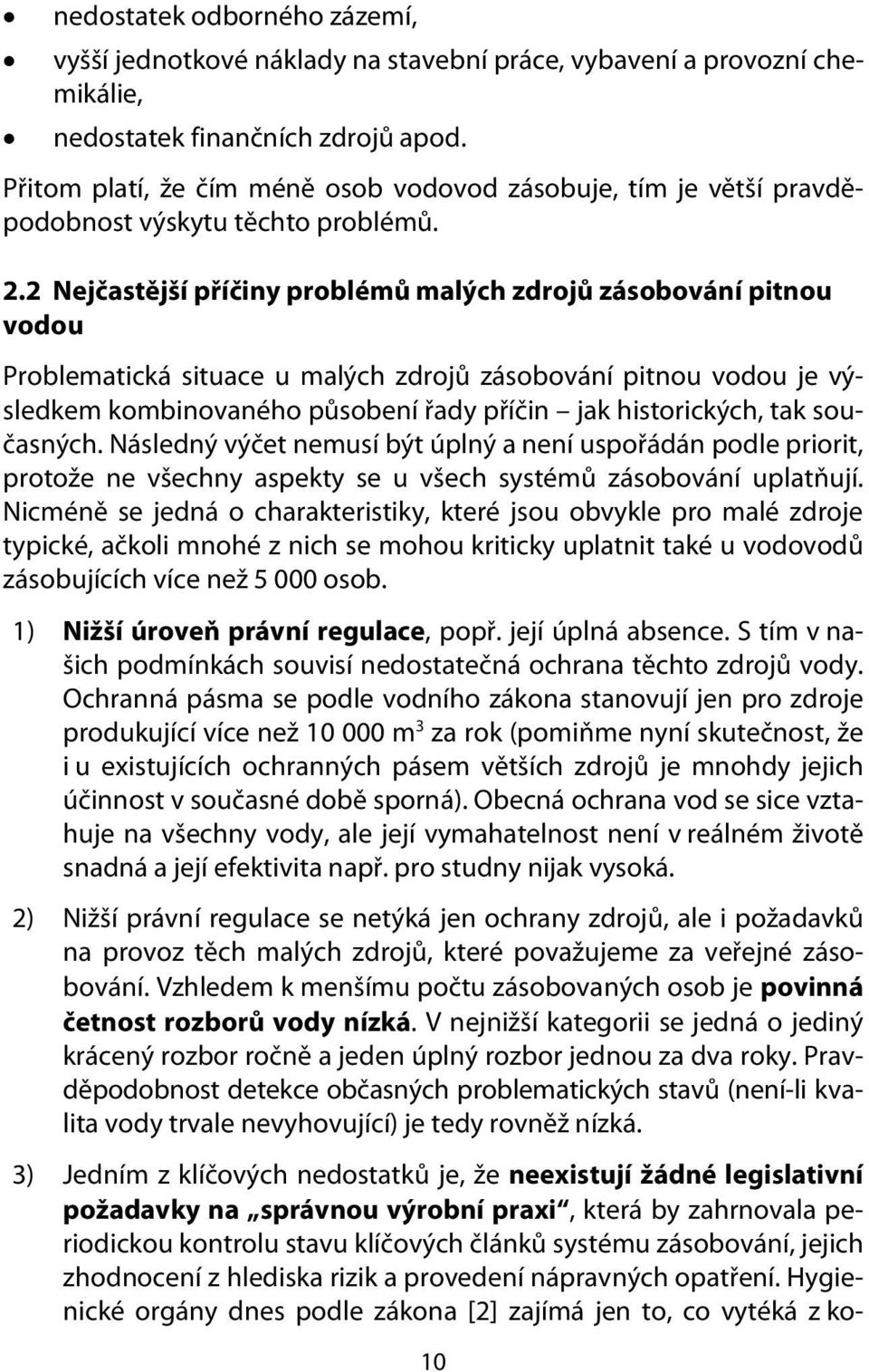 2 Nejčastější příčiny problémů malých zdrojů zásobování pitnou vodou Problematická situace u malých zdrojů zásobování pitnou vodou je výsledkem kombinovaného působení řady příčin jak historických,