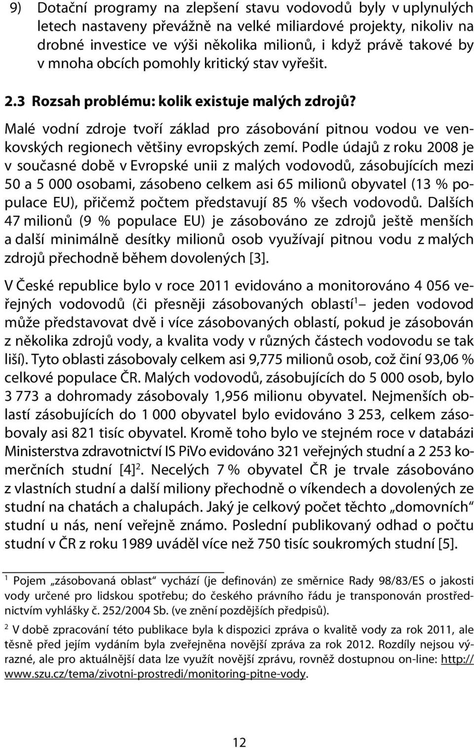 Malé vodní zdroje tvoří základ pro zásobování pitnou vodou ve venkovských regionech většiny evropských zemí.