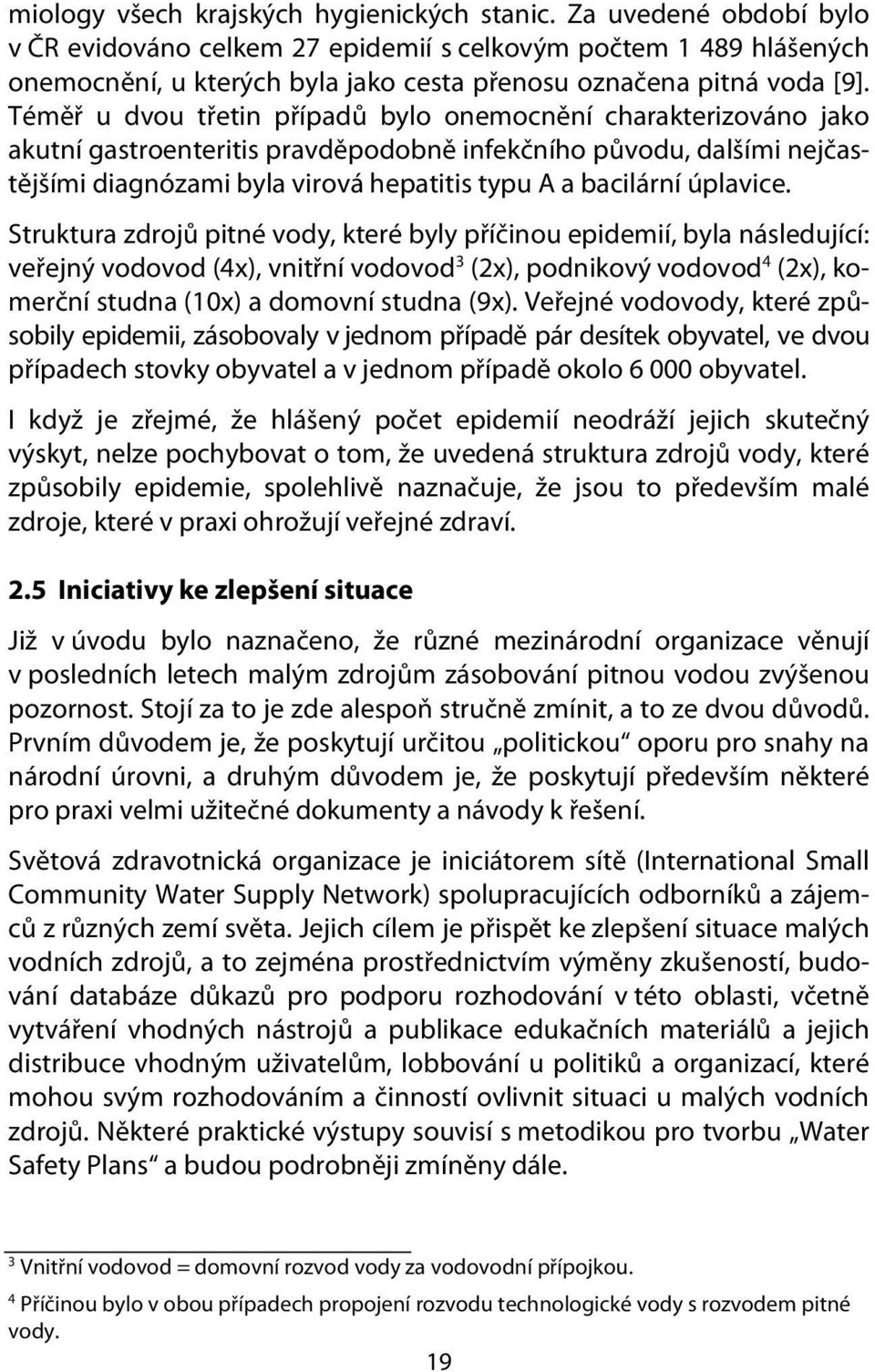 Téměř u dvou třetin případů bylo onemocnění charakterizováno jako akutní gastroenteritis pravděpodobně infekčního původu, dalšími nejčastějšími diagnózami byla virová hepatitis typu A a bacilární