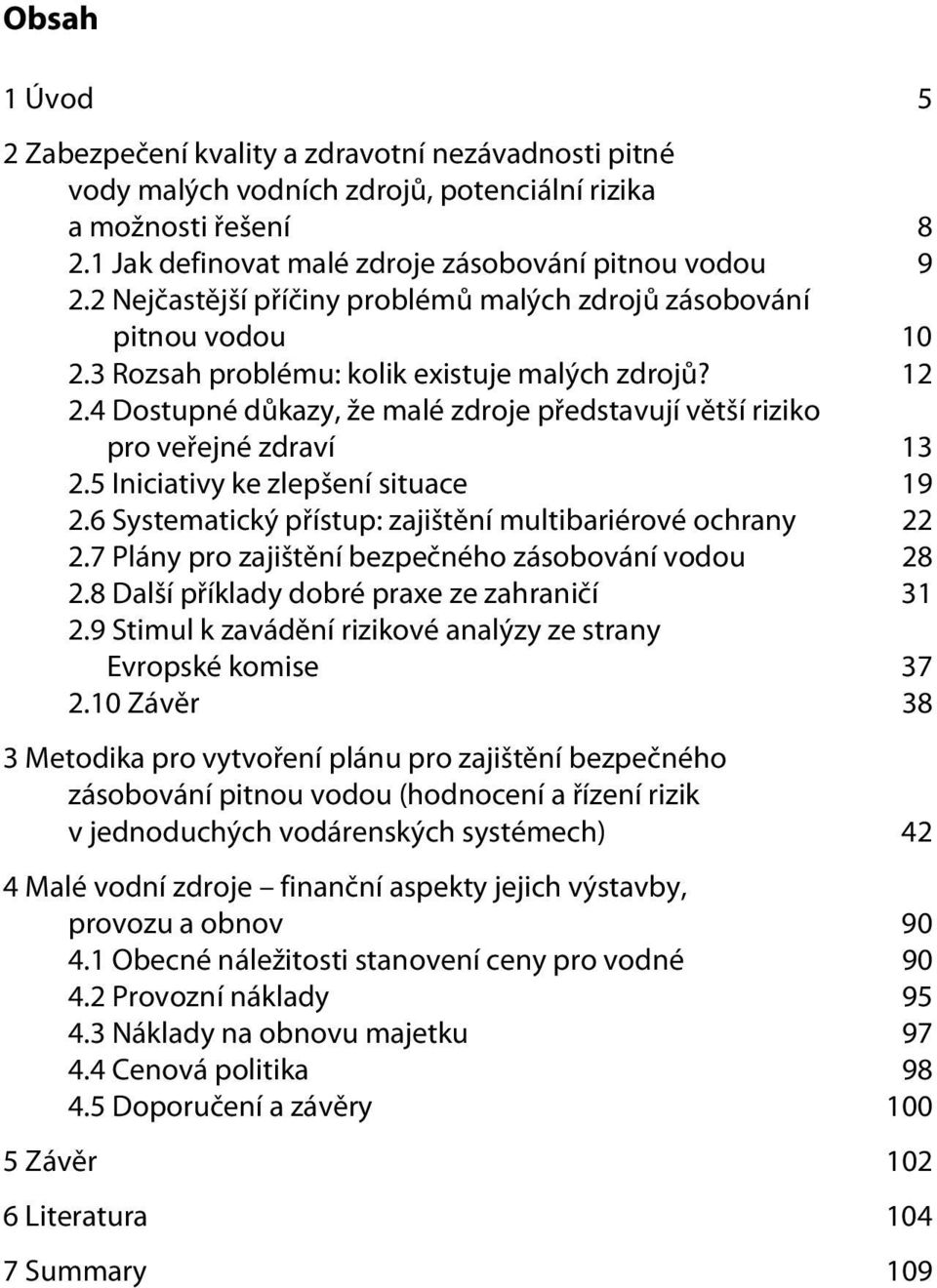 4 Dostupné důkazy, že malé zdroje představují větší riziko pro veřejné zdraví 13 2.5 Iniciativy ke zlepšení situace 19 2.6 Systematický přístup: zajištění multibariérové ochrany 22 2.