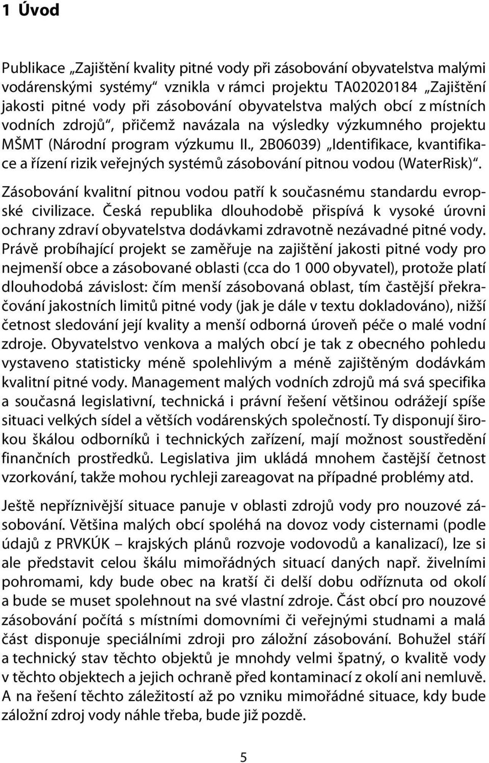 , 2B06039) Identifikace, kvantifikace a řízení rizik veřejných systémů zásobování pitnou vodou (WaterRisk). Zásobování kvalitní pitnou vodou patří k současnému standardu evropské civilizace.