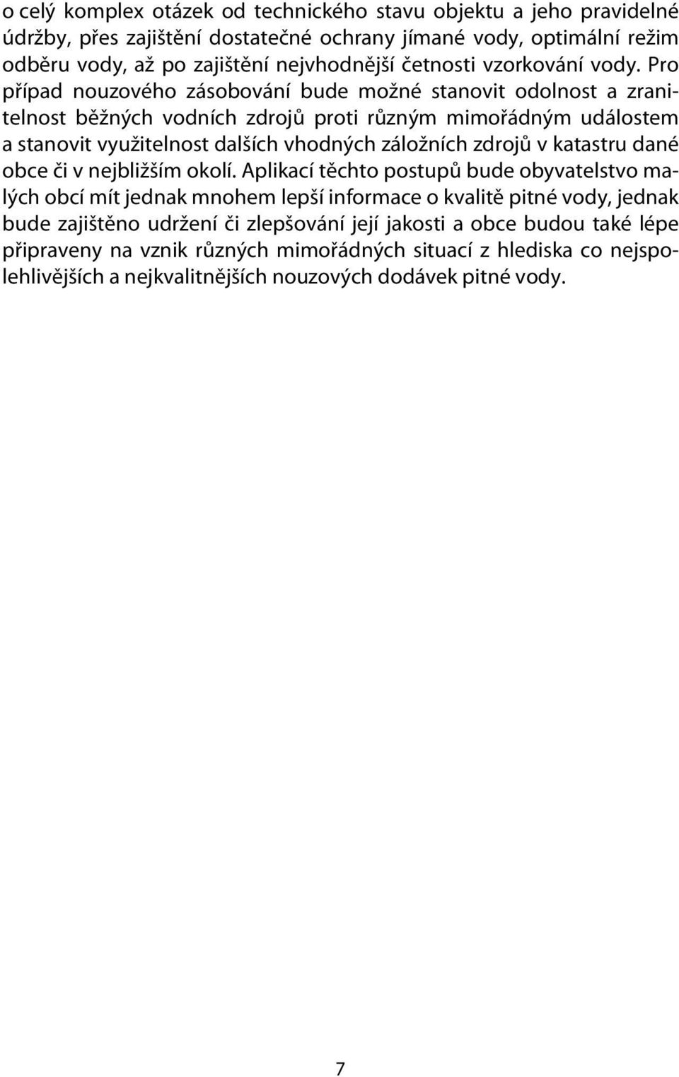 Pro případ nouzového zásobování bude možné stanovit odolnost a zranitelnost běžných vodních zdrojů proti různým mimořádným událostem a stanovit využitelnost dalších vhodných záložních zdrojů