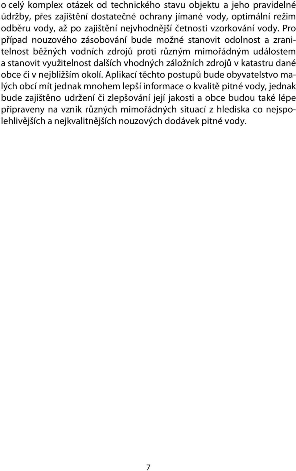 Pro případ nouzového zásobování bude možné stanovit odolnost a zranitelnost běžných vodních zdrojů proti různým mimořádným událostem a stanovit využitelnost dalších vhodných záložních zdrojů