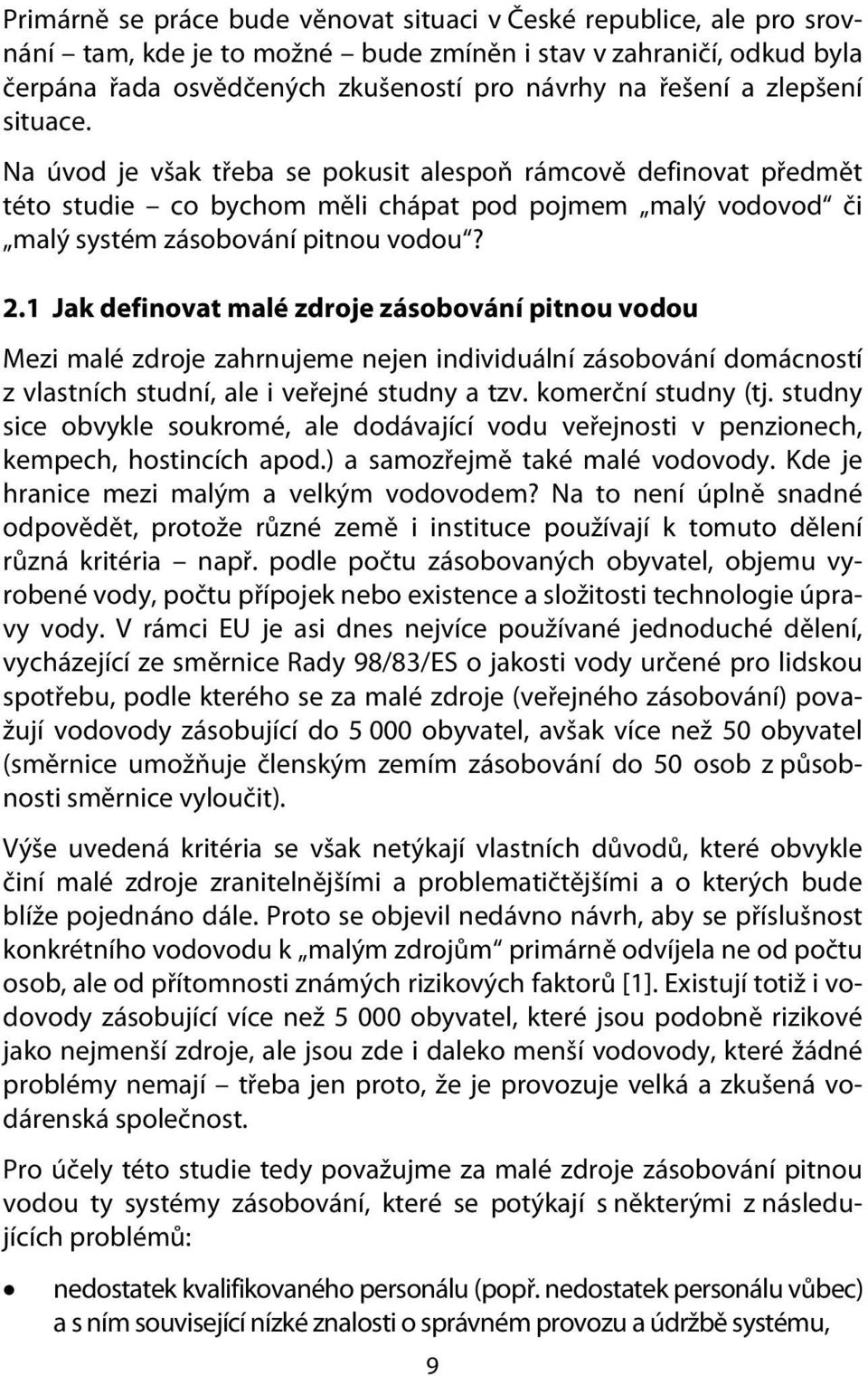 1 Jak definovat malé zdroje zásobování pitnou vodou Mezi malé zdroje zahrnujeme nejen individuální zásobování domácností z vlastních studní, ale i veřejné studny a tzv. komerční studny (tj.