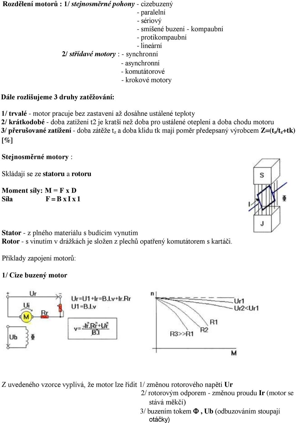 doba chodu motoru 3/ přerušované zatížení - doba zátěže t z a doba klidu tk mají poměr předepsaný výrobcem Z=(t z /t z +tk) [%] Stejnosměrné motory : Skládají se ze statoru a rotoru Moment síly: M =
