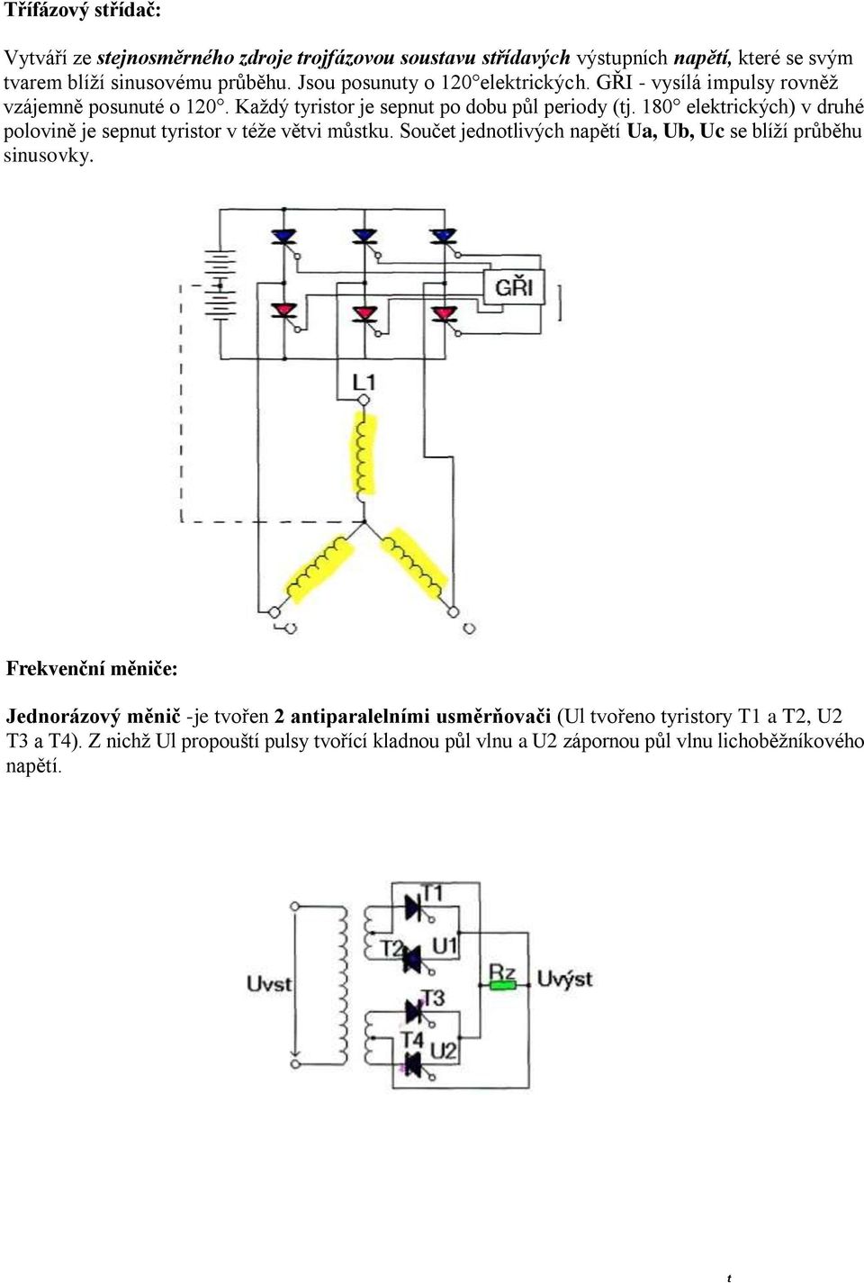 180 elektrických) v druhé polovině je sepnut tyristor v téže větvi můstku. Součet jednotlivých napětí Ua, Ub, Uc se blíží průběhu sinusovky.