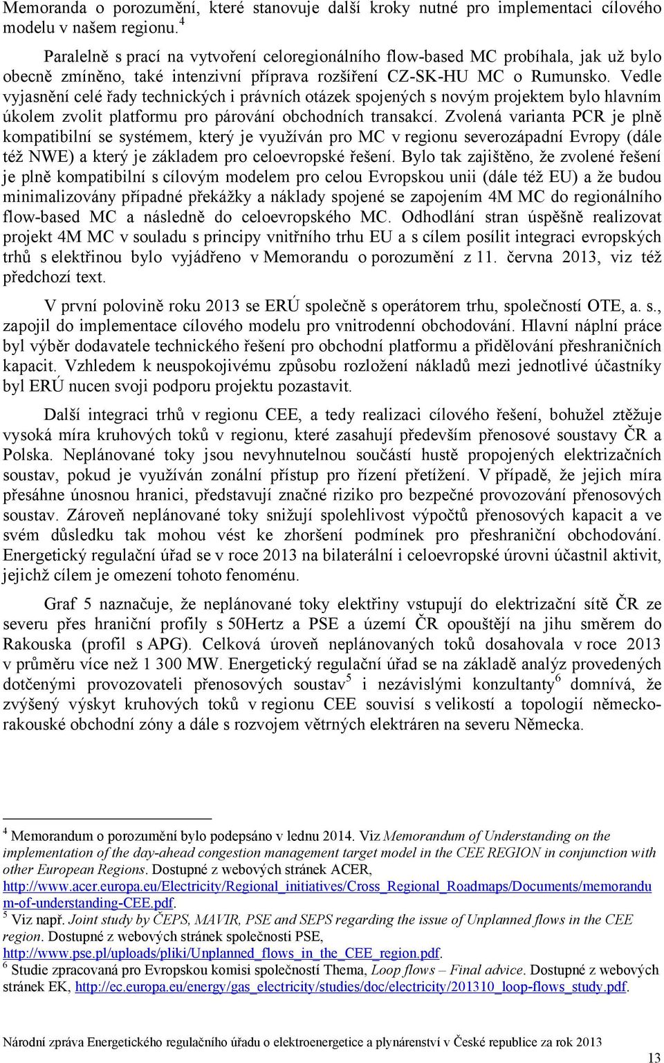 Vedle vyjasnění celé řady technických i právních otázek spojených s novým projektem bylo hlavním úkolem zvolit platformu pro párování obchodních transakcí.