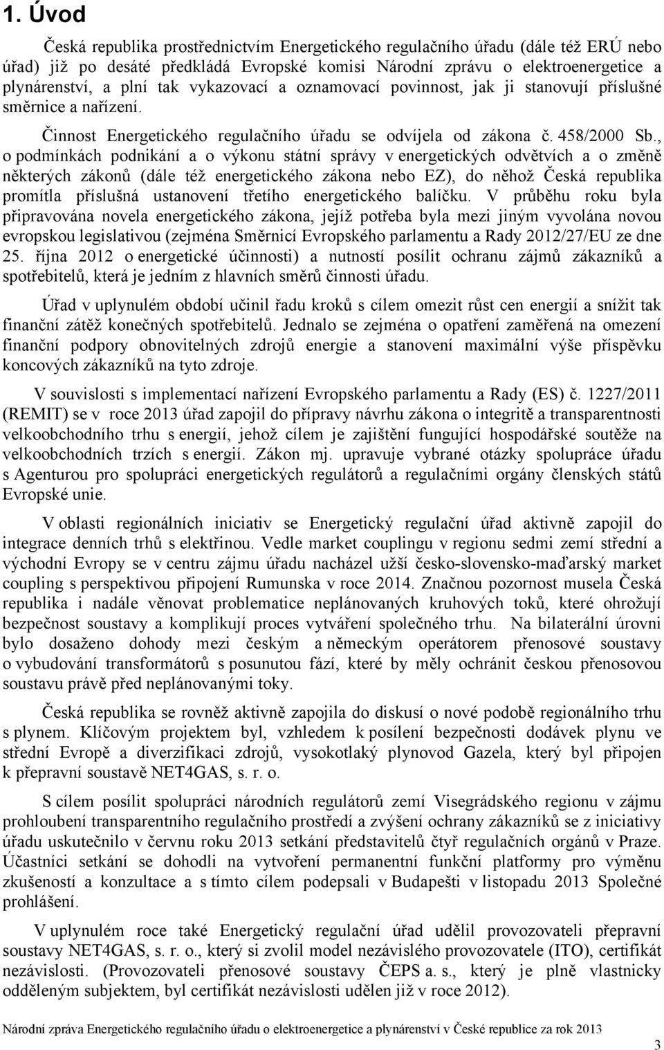 , o podmínkách podnikání a o výkonu státní správy venergetických odvětvích a o změně některých zákonů (dále též energetického zákona nebo EZ), do něhož Česká republika promítla příslušná ustanovení