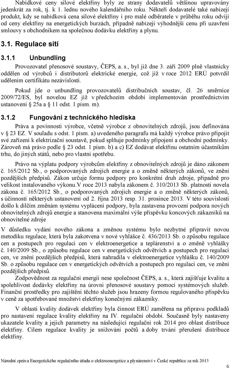 cenu při uzavření smlouvy s obchodníkem na společnou dodávku elektřiny a plynu. 3.1. Regulace sítí 3.1.1 Unbundling Provozovatel přenosové soustavy, ČEPS, a. s., byl již dne 3.