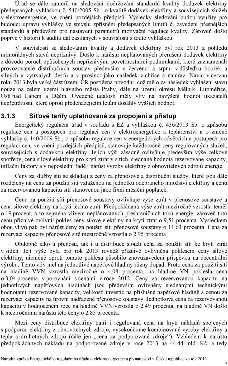 Výsledky sledování budou využity pro budoucí úpravu vyhlášky ve smyslu zpřísnění předepsaných limitů či zavedení přesnějších standardů a především pro nastavení parametrů motivační regulace kvality.