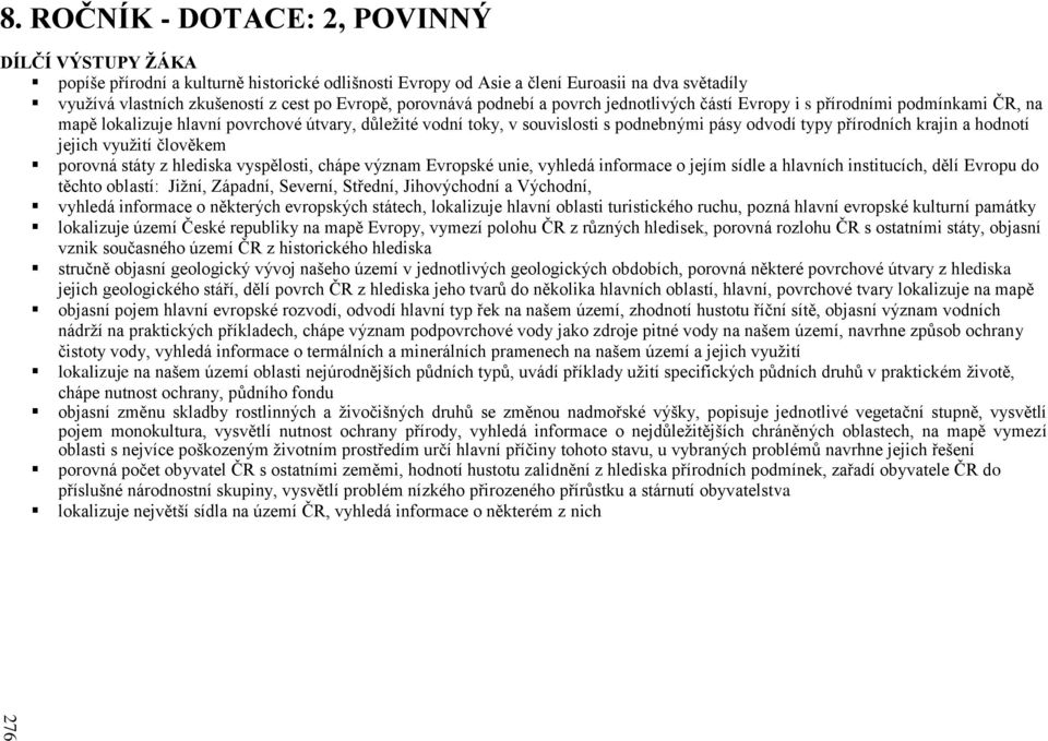 porovnává podnebí a povrch jednotlivých částí Evropy i s přírodními podmínkami ČR, na mapě lokalizuje hlavní povrchové útvary, důležité vodní toky, v souvislosti s podnebnými pásy odvodí typy