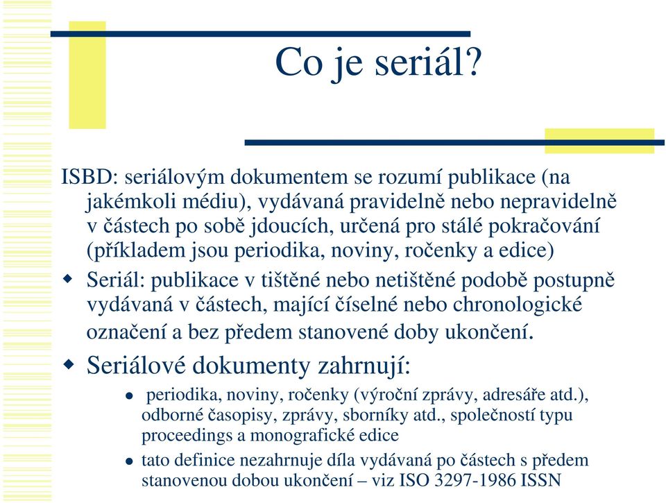 (příkladem jsou periodika, noviny, ročenky a edice) Seriál: publikace v tištěné nebo netištěné podobě postupně vydávaná včástech, mající číselné nebo chronologické