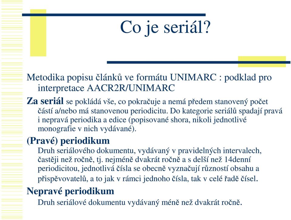 stanovenou periodicitu. Do kategorie seriálů spadají pravá i nepravá periodika a edice (popisované shora, nikoli jednotlivé monografie v nich vydávané).