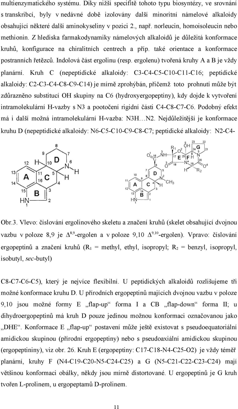 norleucin, homoisoleucin nebo methionin. Z hlediska farmakodynamiky námelových alkaloidů je důležitá konformace kruhů, konfigurace na chiralitních centrech a příp.