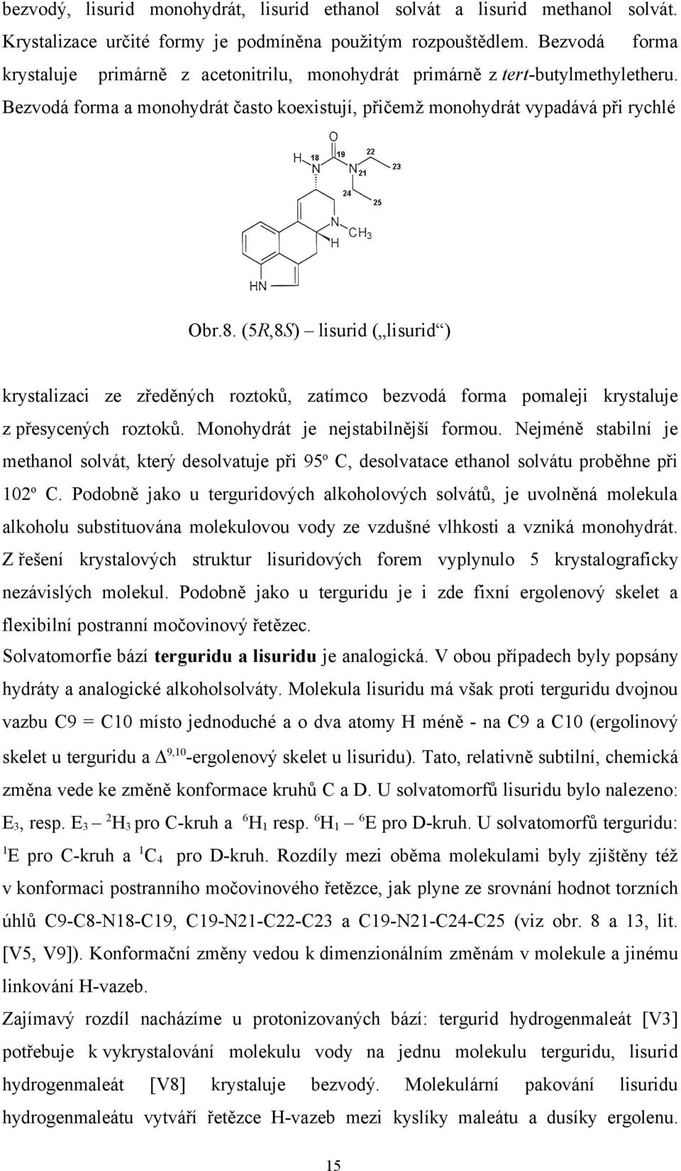 (5R,8S) lisurid ( lisurid ) krystalizaci ze zředěných roztoků, zatímco bezvodá forma pomaleji krystaluje z přesycených roztoků. Monohydrát je nejstabilnější formou.
