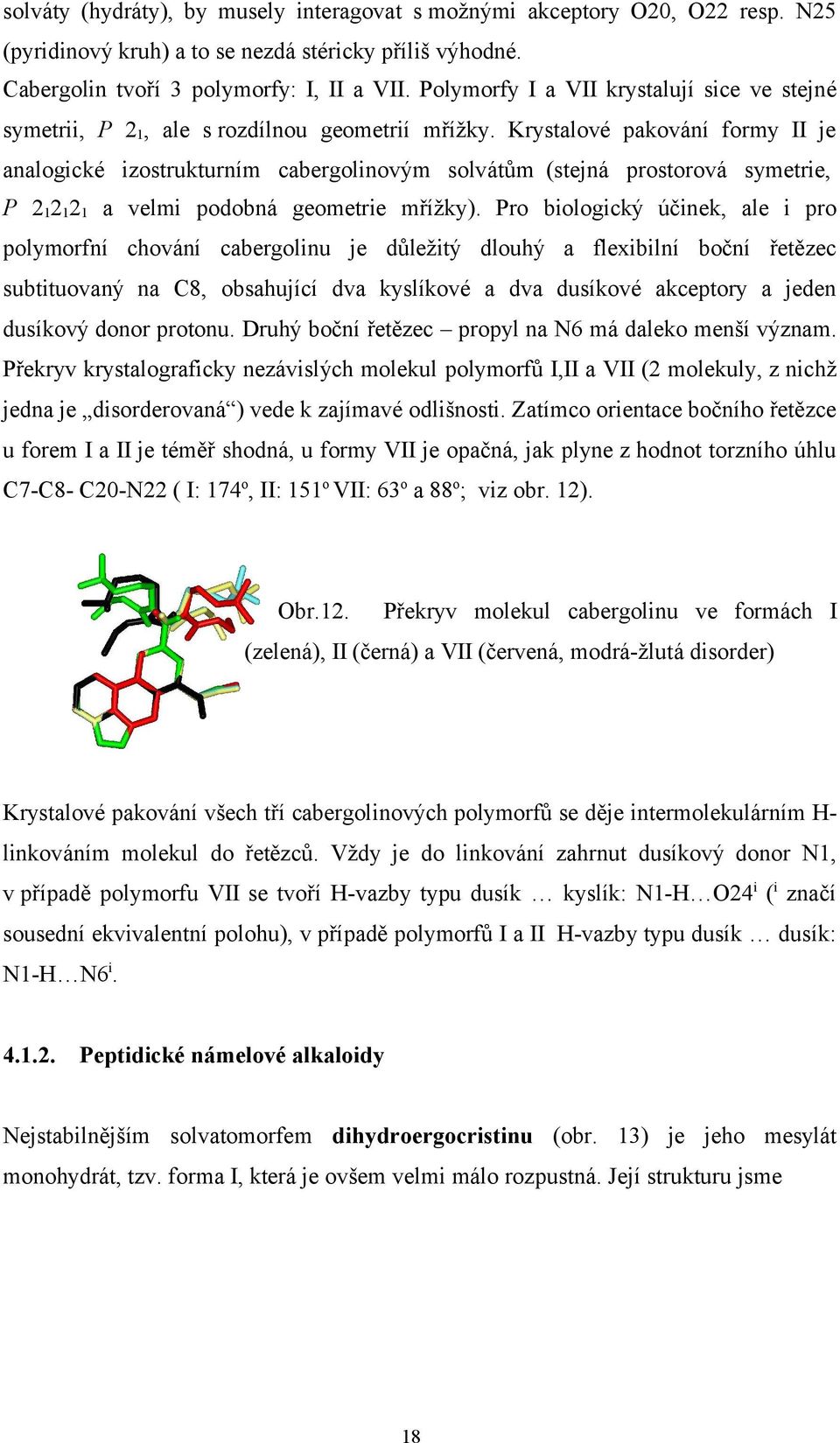 Krystalové pakování formy II je analogické izostrukturním cabergolinovým solvátům (stejná prostorová symetrie, P 212121 a velmi podobná geometrie mřížky).
