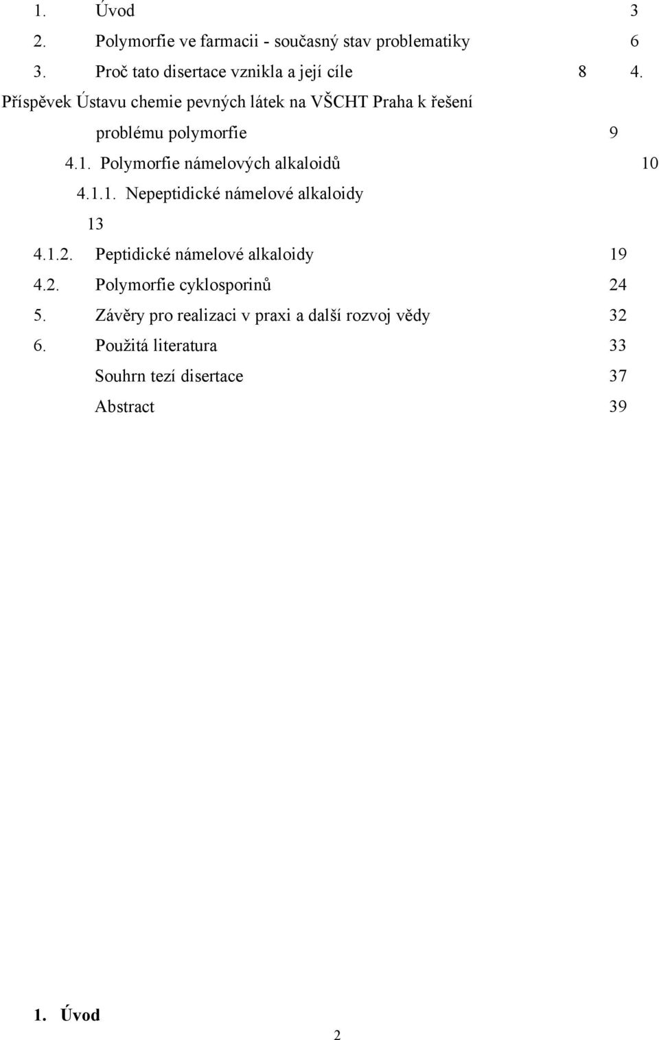 Polymorfie námelových alkaloidů 10 4.1.1. Nepeptidické námelové alkaloidy 13 4.1.2. Peptidické námelové alkaloidy 19 4.