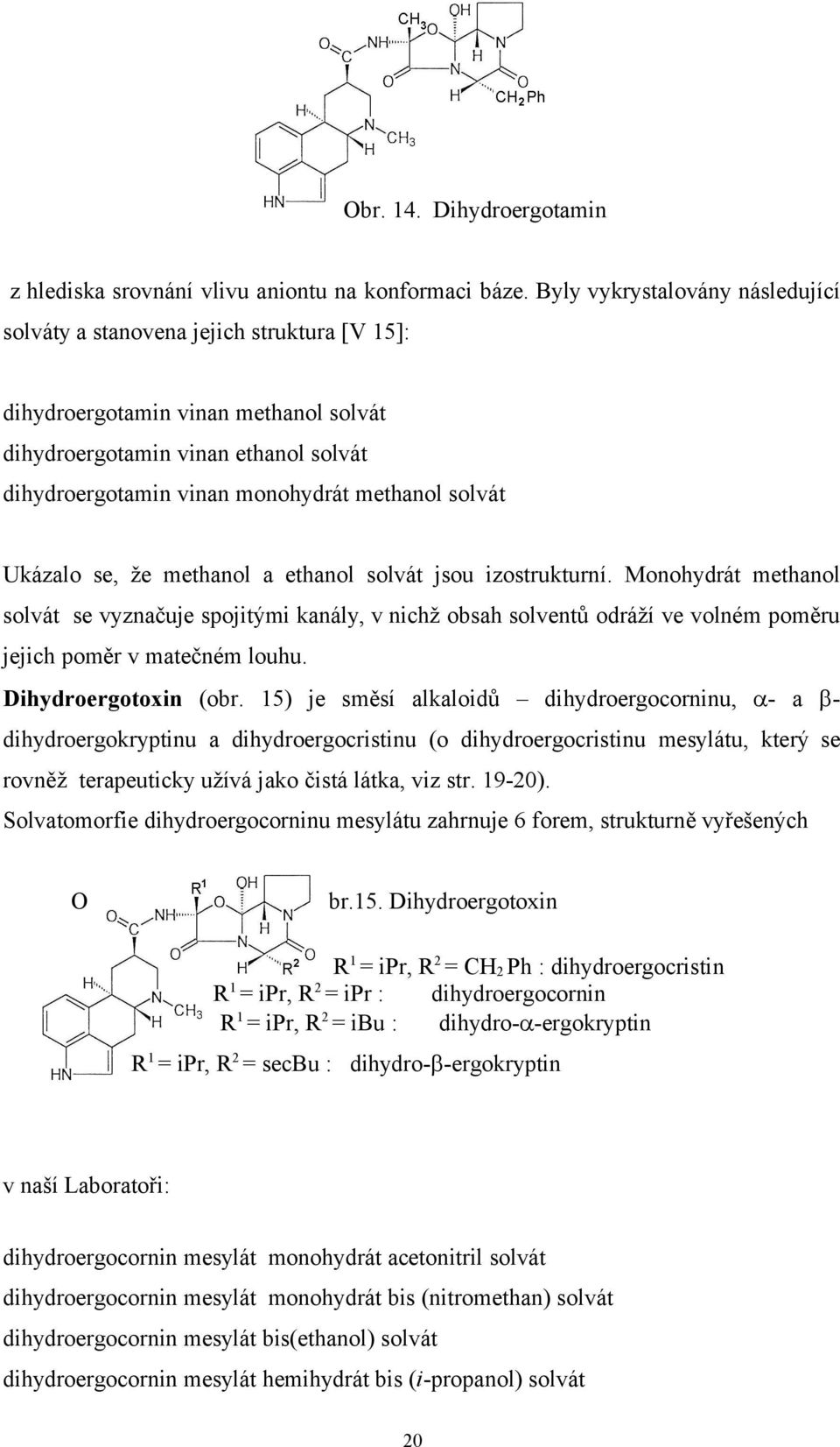 solvát Ukázalo se, že methanol a ethanol solvát jsou izostrukturní.