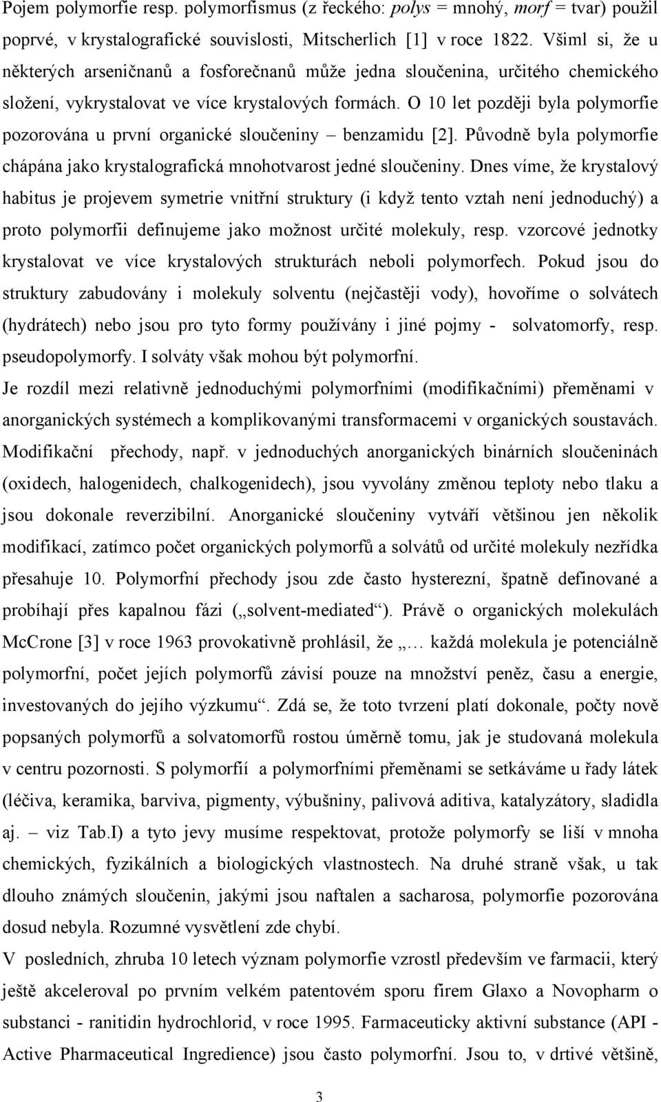 O 10 let později byla polymorfie pozorována u první organické sloučeniny benzamidu [2]. Původně byla polymorfie chápána jako krystalografická mnohotvarost jedné sloučeniny.