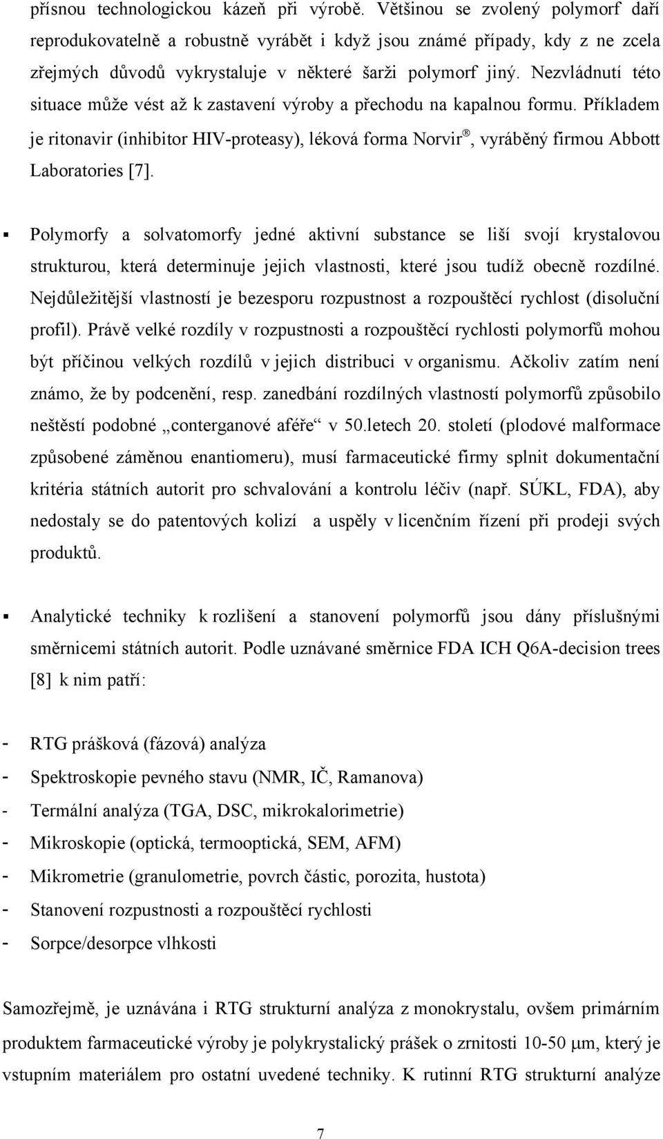 Nezvládnutí této situace může vést až k zastavení výroby a přechodu na kapalnou formu. Příkladem je ritonavir (inhibitor HIV-proteasy), léková forma Norvir, vyráběný firmou Abbott Laboratories [7].