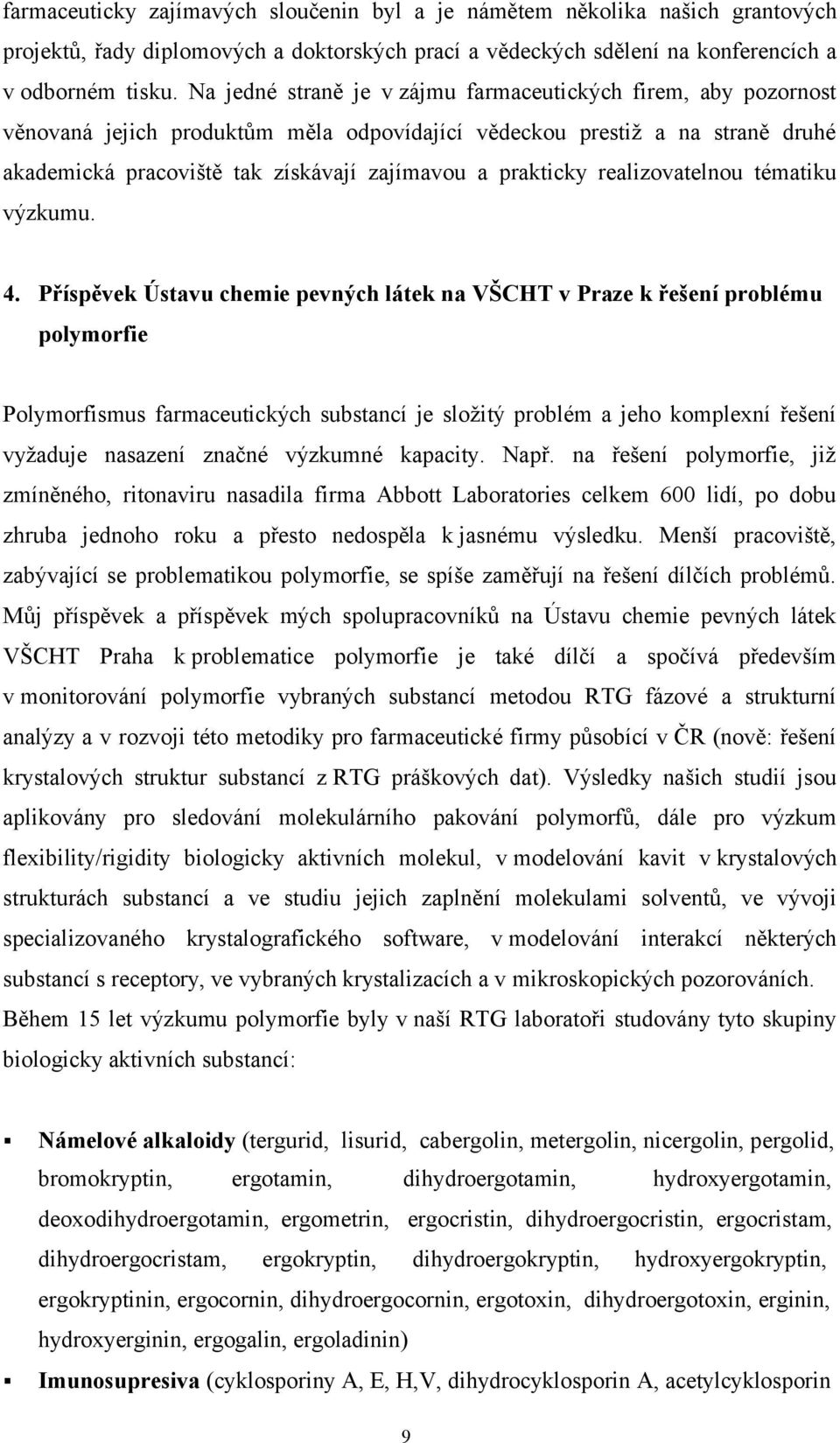 prakticky realizovatelnou tématiku výzkumu. 4.