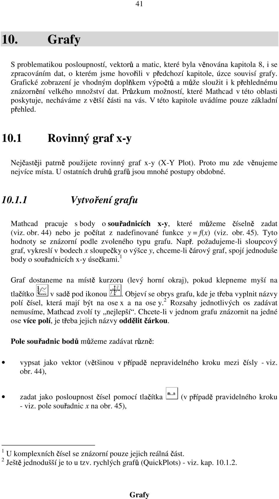 V této kapitole uvádíme pouze základní přehled.. Rovinný graf x-y Nejčastěji patrně použijete rovinný graf x-y (X-Y Plot). Proto mu zde věnujeme nejvíce místa.