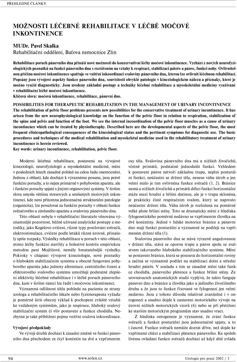 Vychází z nových neurofyziologických poznatků na funkci pánevního dna s rozšířením na vztahy k respiraci, stabilizaci páteře a pánve, funkci nohy.