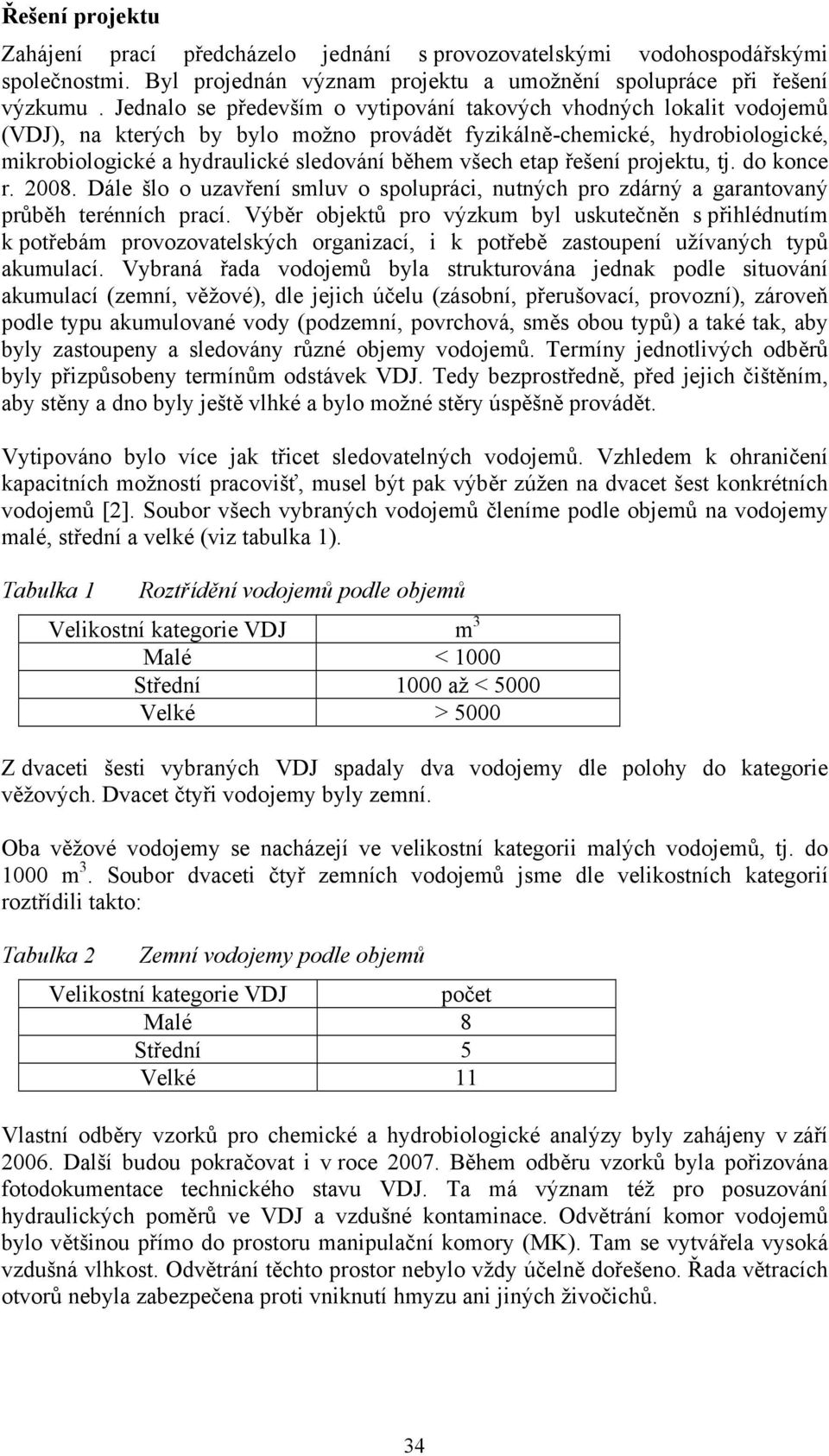 etap řešení projektu, tj. do konce r. 2. Dále šlo o uzavření smluv o spolupráci, nutných pro zdárný a garantovaný průběh terénních prací.