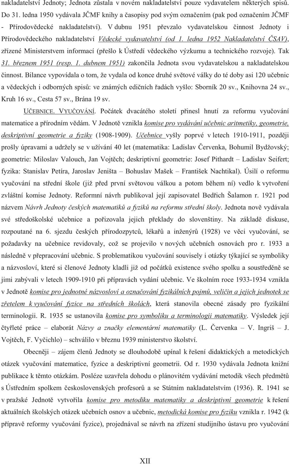 V dubnu 1951 p evzalo vydavatelskou innost Jednoty i P írodov deckého nakladatelství V decké vydavatelství (od 1.