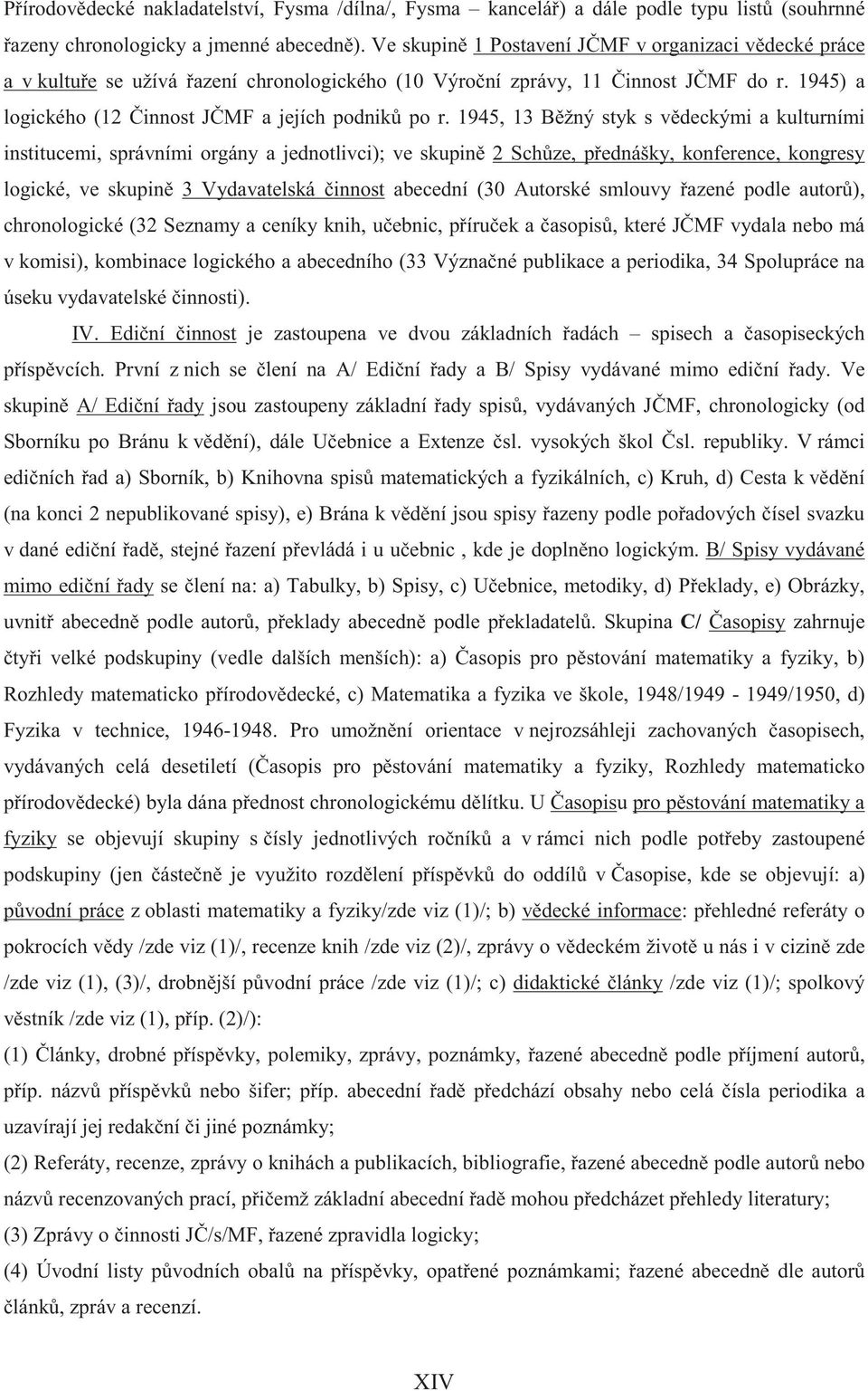 1945, 13 B žný styk s v deckými a kulturními institucemi, správními orgány a jednotlivci); ve skupin 2 Sch ze, p ednášky, konference, kongresy logické, ve skupin 3 Vydavatelská innost abecední (30