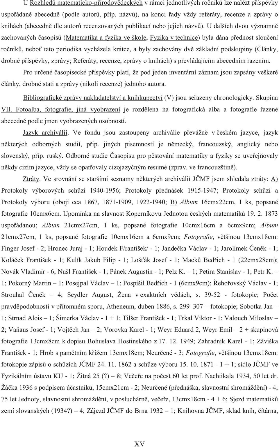 U dalších dvou významn zachovaných asopis (Matematika a fyzika ve škole, Fyzika v technice) byla dána p ednost slou ení ro ník, nebo tato periodika vycházela krátce, a byly zachovány dv základní