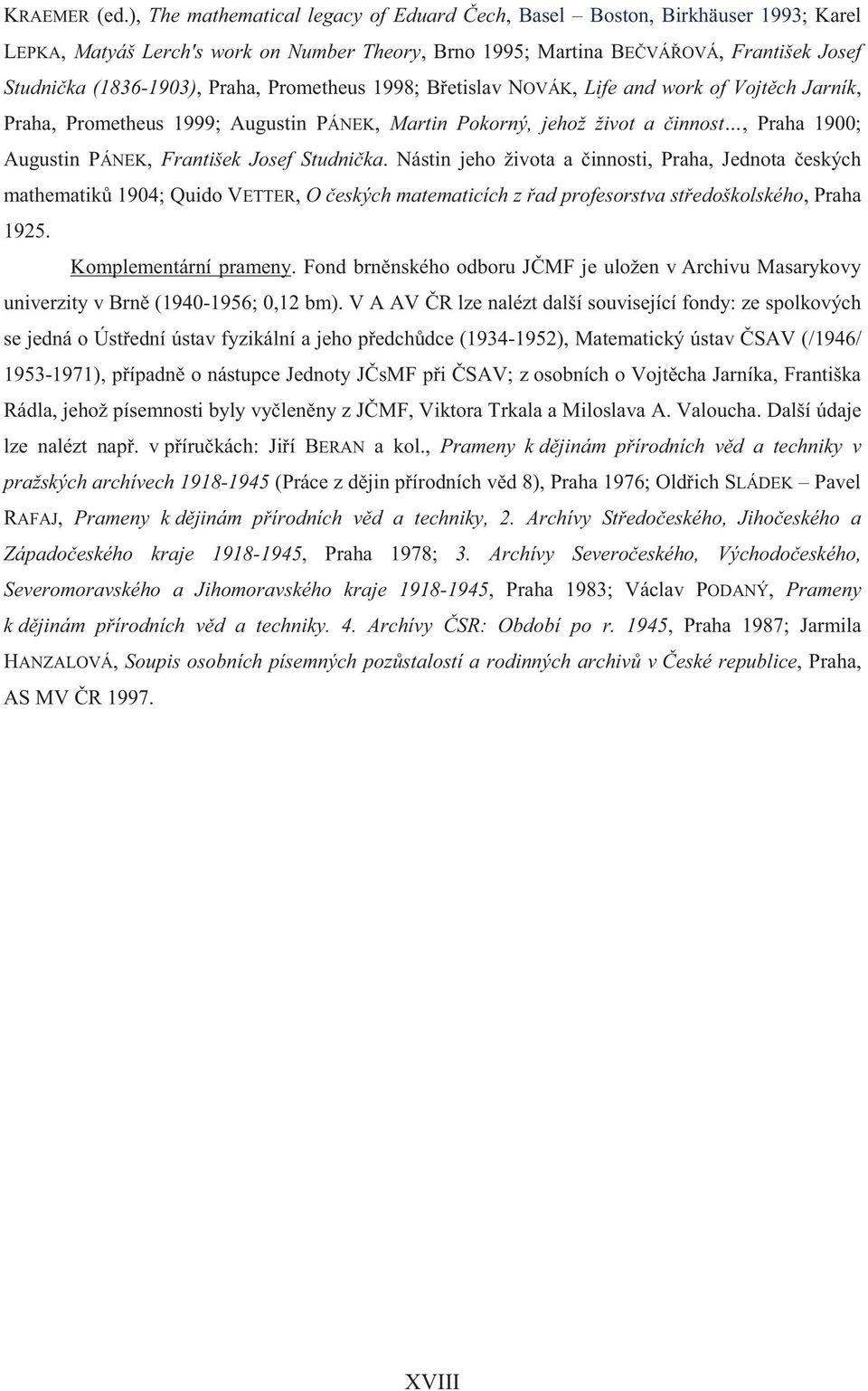 Prometheus 1998; B etislav NOVÁK, Life and work of Vojt ch Jarník, Praha, Prometheus 1999; Augustin PÁNEK, Martin Pokorný, jehož život a innost, Praha 1900; Augustin PÁNEK, František Josef Studni ka.