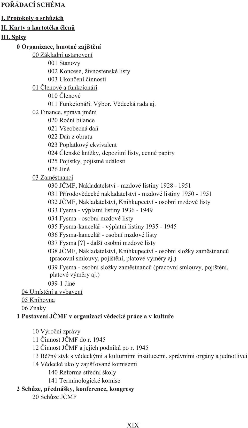 02 Finance, správa jm ní 020 Ro ní bilance 021 Všeobecná da 022 Da z obratu 023 Poplatkový ekvivalent 024 lenské knížky, depozitní listy, cenné papíry 025 Pojistky, pojistné události 026 Jiné 03 Zam