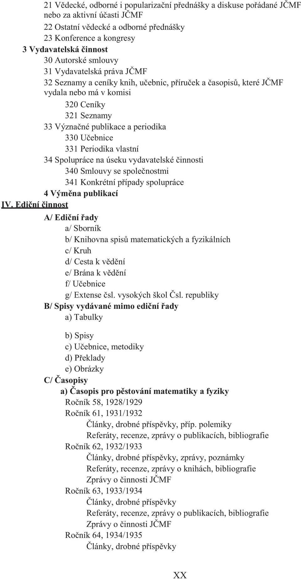 Periodika vlastní 34 Spolupráce na úseku vydavatelské innosti 340 Smlouvy se spole nostmi 341 Konkrétní p ípady spolupráce 4 Vým na publikací IV.