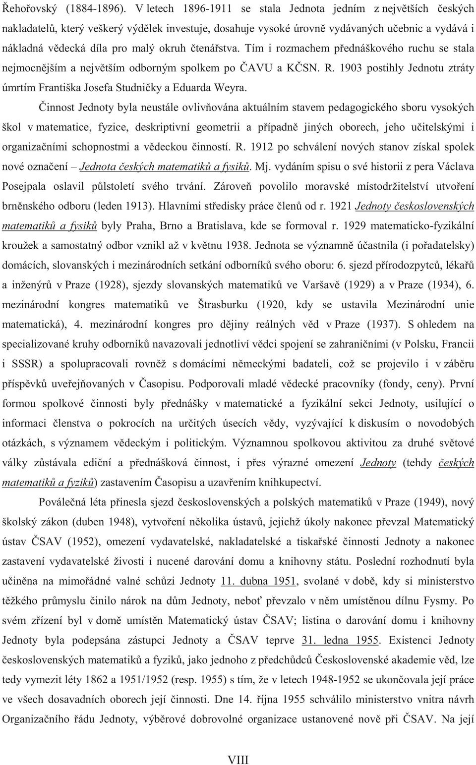 tená stva. Tím i rozmachem p ednáškového ruchu se stala nejmocn jším a nejv tším odborným spolkem po AVU a K SN. R. 1903 postihly Jednotu ztráty úmrtím Františka Josefa Studni ky a Eduarda Weyra.