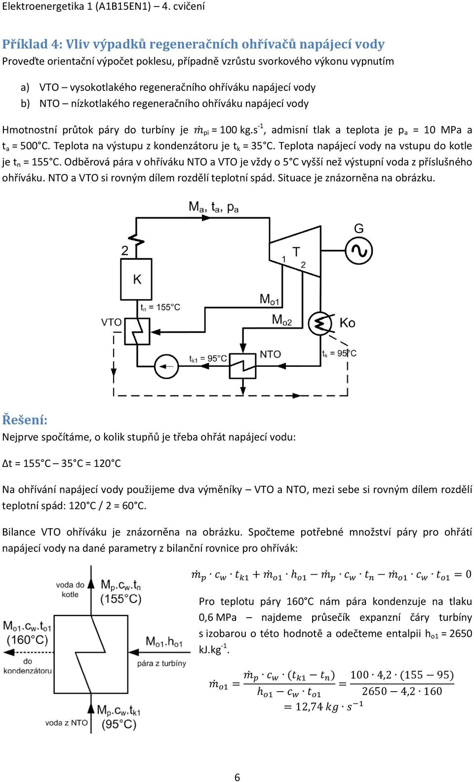napájecí vody b) NTO nízkotlakého regeneračního ohříváku napájecí vody Hmotnostní průtok páry do turbíny je pi = 100 kg.s -1, admisní tlak a teplota je p a = 10 MPa a t a = 500 C.
