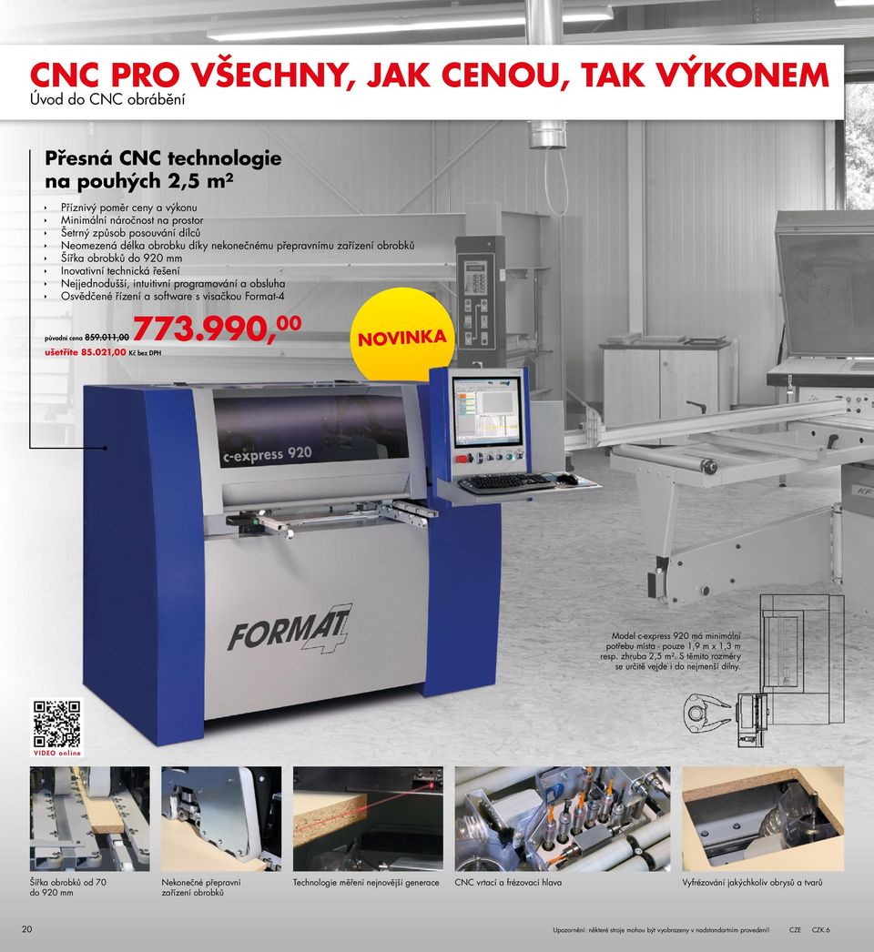 s visačkou Format-4 původní cena 859.011,00 ušetříte 85.021,00 773.990,00 Novinka Model c-express 920 má minimální potřebu místa - pouze 1,9 m x 1,3 m resp. zhruba 2,5 m².