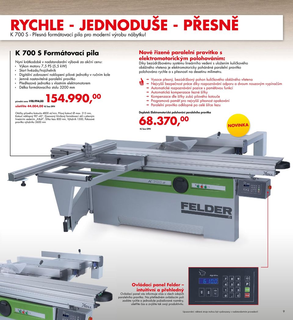 nastavitelné paralelní pravítko Předřezová jednotka s vlastním elektromotorem Délka formátovacího stolu 3200 mm původní cena 198.994,00 154.990, 00 ušetříte 44.