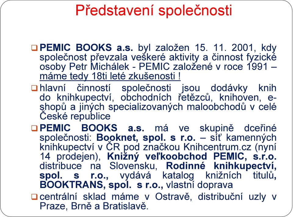 hlavní činností společnosti jsou dodávky knih do knihkupectví, obchodních řetězců, knihoven, e- shopů a jiných specializovaných maloobchodů v celé České republice PEMIC BOOKS a.s. má ve skupině dceřiné společnosti: Booknet, spol.