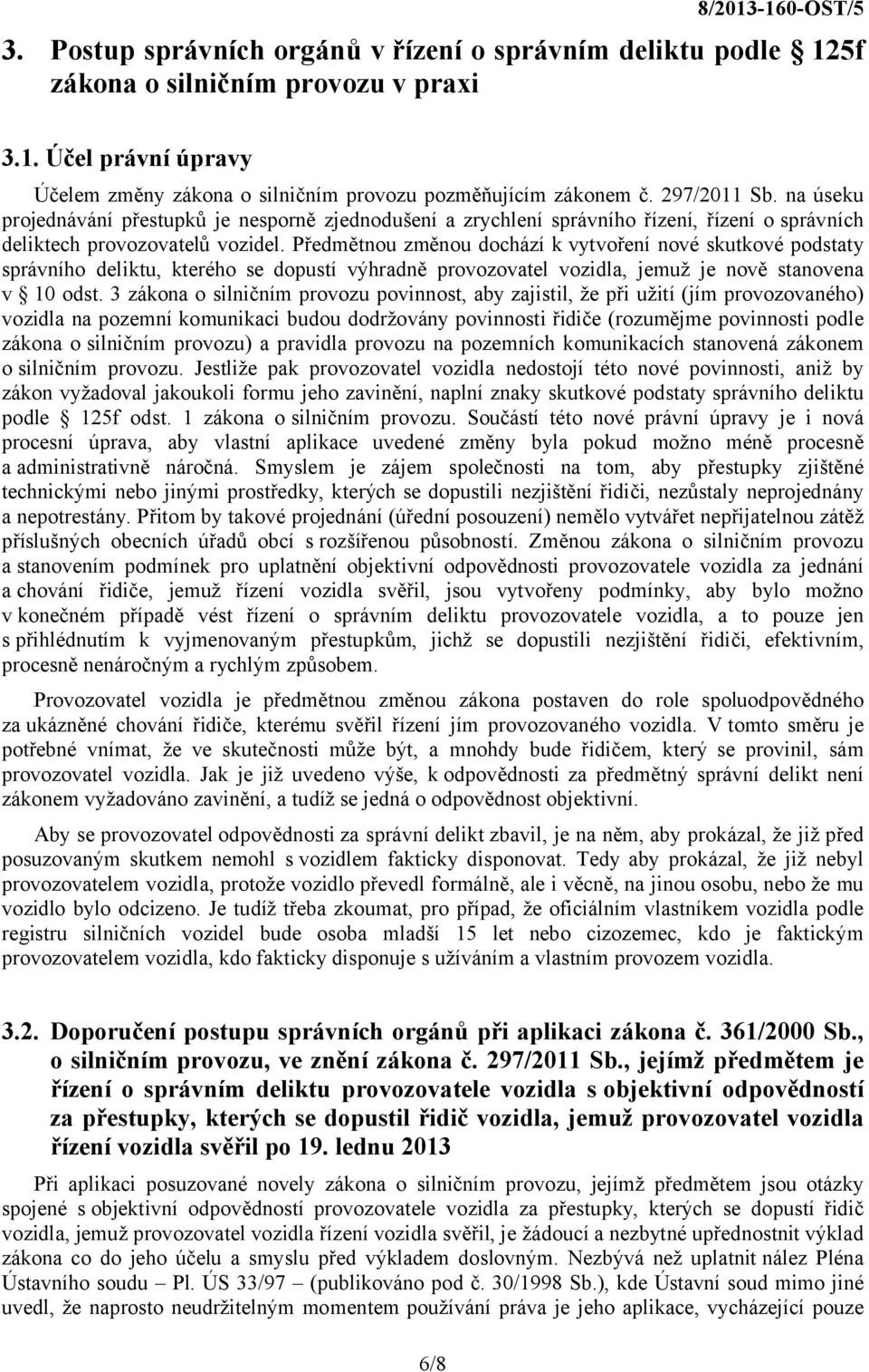 Předmětnou změnou dochází k vytvoření nové skutkové podstaty správního deliktu, kterého se dopustí výhradně provozovatel vozidla, jemuž je nově stanovena v 10 odst.
